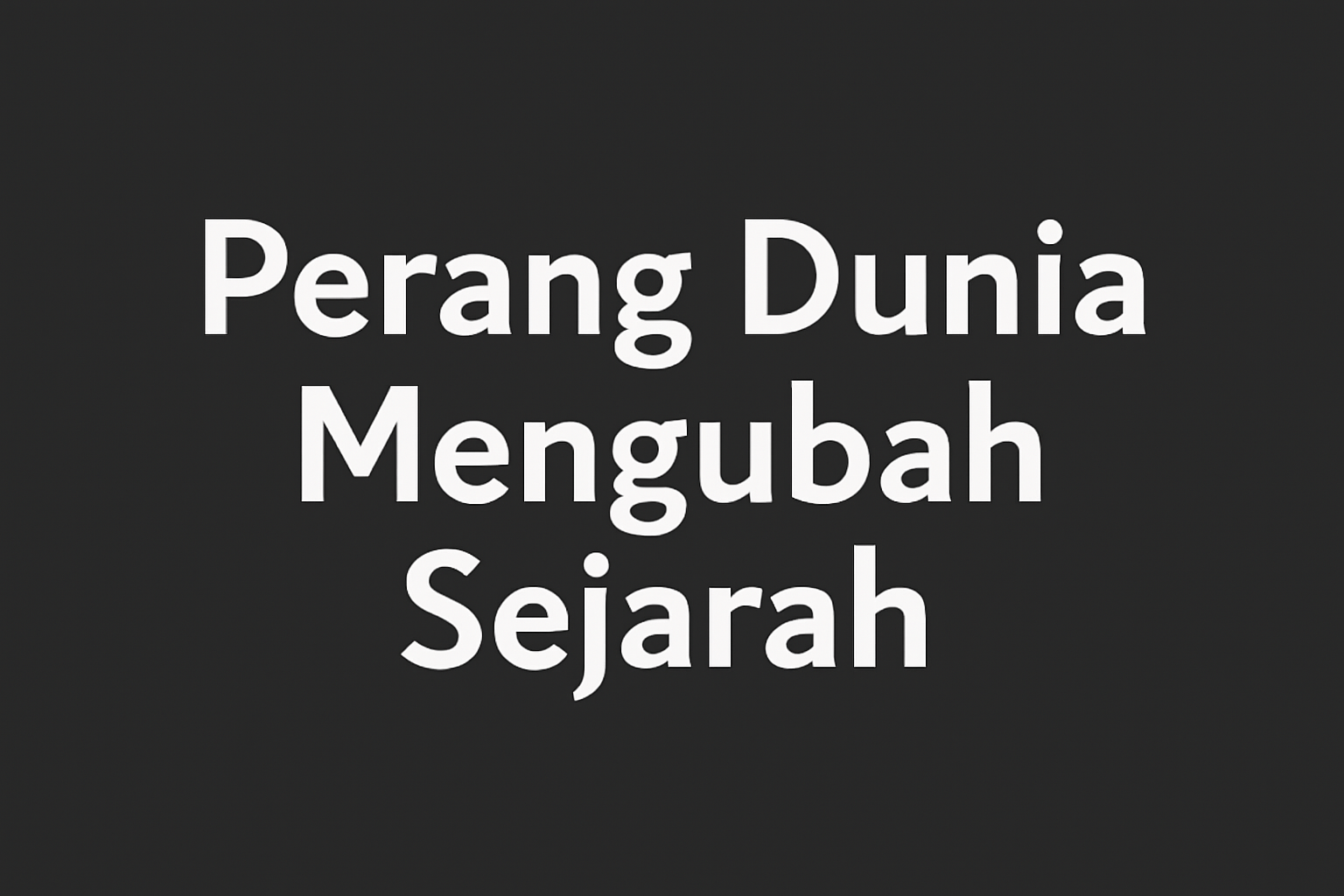 Perang Dunia Mengubah Sejarah